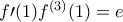 f\prime(1)f^{(3)}(1)=e