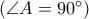 \left( {\angle A = 90^ \circ  } \right)