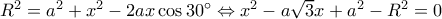 {R^2} = {a^2} + {x^2} - 2ax\cos 30^\circ  \Leftrightarrow {x^2} - a\sqrt 3 x + {a^2} - {R^2} = 0
