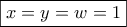 \boxed{x = y = w = 1}