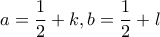 \displaystyle{a = \frac{1}{2} + k,b = \frac{1}{2} + l}