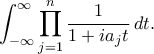 \displaystyle
\int_{-\infty}^{\infty} \prod_{j=1}^n \frac{1}{1+ia_j t} \, dt.
\displaystyle
\int_{-\infty}^{\infty} \prod_{j=1}^n \frac{1}{1+ia_j t} \, dt.