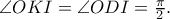 \angle OKI = \angle ODI = \frac{\pi }{2}. \angle OKI = \angle ODI = \frac{\pi }{2}.