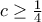 c\geq \frac{1}{4}