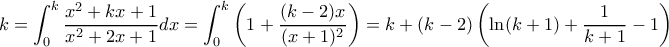 \displaystyle k= \int_{0}^{k}\frac{x^2+kx+1}{x^2+2x+1}dx=  \int_{0}^{k}\left ( 1+ \frac{(k-2)x}{(x+1)^2}\right ) \dx = k+(k-2) \left ( \ln (k+1)+ \dfrac {1}{k+1}-1\right ) 
