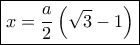 \boxed{x = \frac{a}{2}\left( {\sqrt 3  - 1} \right)}