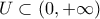 U \subset (0, +\infty )