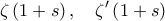 \displaystyle \zeta \left( {1 + s} \right),\quad \zeta '\left( {1 + s} \right)