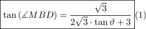 \displaystyle \boxed {\tan \left ( \measuredangle MBD \right )=\frac{\sqrt{3}}{2\sqrt{3}\cdot \tan \vartheta +3}} (1) \displaystyle \boxed {\tan \left ( \measuredangle MBD \right )=\frac{\sqrt{3}}{2\sqrt{3}\cdot \tan \vartheta +3}} (1)