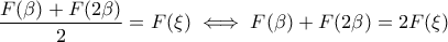 \displaystyle{\dfrac{F(\beta)+F(2\beta)}{2}=F(\xi) \iff F(\beta)+F(2\beta)=2F(\xi)}