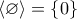 \displaystyle{\langle{\varnothing\rangle}=\left\{0\right\}}