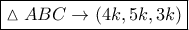 \boxed{\vartriangle ABC \to \left( {4k,5k,3k} \right)}