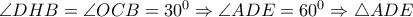  \angle DHB= \angle OCB=30^0 \Rightarrow  \angle ADE=60^0 \Rightarrow  \triangle ADE