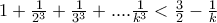 1 +\frac{1}{2^{3}}+\frac{1}{3^{3}}+....\frac{1}{k^{3}} < \frac{3}{2} - \frac{1}{k}
