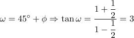 \omega  = 45^\circ  + \phi  \Rightarrow \tan \omega  = \dfrac{{1 + \dfrac{1}{2}}}{{1 - \dfrac{1}{2}}} = 3