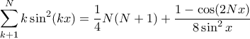 \displaystyle \sum_{k+1}^N k \sin ^2 (kx) = \frac {1}{4}N(N+1) + \frac{1- \cos (2Nx)}{8\sin ^2x}