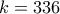 k = 336