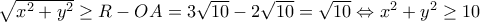 \sqrt{x^2 + y^2} \geq R - OA =  3\sqrt{10} - 2\sqrt{10}= \sqrt{10} \Leftrightarrow x^2 + y^2 \geq 10