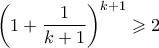 \displaystyle{ \left(1 + \frac{1}{k+1} \right)^{k+1} \geqslant 2}