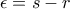 \epsilon=s-r