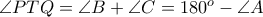 \angle PTQ = \angle B + \angle C = 180^{o} - \angle A