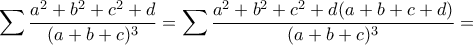 \displaystyle{\sum \dfrac{a^2+b^2+c^2+d}{(a+b+c)^3}=\sum \dfrac{a^2+b^2+c^2+d(a+b+c+d)}{(a+b+c)^3}=}