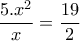 \displaystyle{\frac{5.x^{2}}{x}=\frac{19}{2}}