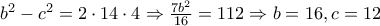 b^2-c^2=2\cdot14\cdot4\Rightarrow \frac{7b^2}{16}=112\Rightarrow b=16,c=12