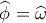 \widehat {\phi _{}^{}} = \widehat {\omega _{}^{}}