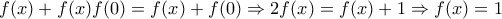 f(x)+f(x)f(0)=f(x)+f(0) \Rightarrow 2f(x)=f(x)+1 \Rightarrow f(x)=1