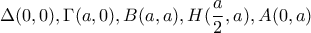 \displaystyle \Delta (0,0),\Gamma (a,0),B(a,a),H(\frac{a}{2},a),A(0,a)