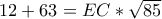 12 + 63 = EC * \sqrt{85}