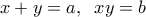  \displaystyle x + y = a,\;\;xy = b