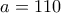 a=110