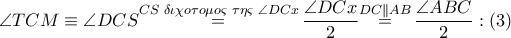 \angle TCM\equiv \angle DCS\overset{CS\,\,\delta \iota \chi o\tau o\mu o\varsigma \,\,\tau \eta \varsigma \,\,\angle DCx}{\mathop{=}}\,\dfrac{\angle DCx}{2}\overset{DC\parallel AB}{\mathop{=}}\,\dfrac{\angle ABC}{2}:\left( 3 \right)