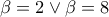 \beta=2\vee\beta=8