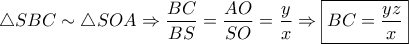 \triangle SBC\sim \triangle SOA \Rightarrow \dfrac{BC}{BS}= \dfrac{AO}{SO}=\dfrac{y}{x} \Rightarrow \boxed{BC=\dfrac{yz}{x}}