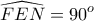 \displaystyle{\widehat{FEN}=90^o}
