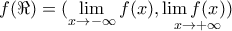 \displaystyle{ 
f(\Re ) = (\mathop {\lim }\limits_{x \to  - \infty } f(x),\mathop {\lim f(x))}\limits_{x \to  + \infty }  
}