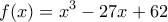 \displaystyle f(x)= {x^3} - 27x + 62