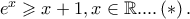 e^x  \geqslant x + 1,x \in \mathbb{R}....\left(  *  \right).