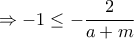 \displaystyle{\Rightarrow -1\leq -\frac{2}{a+m}}