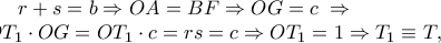 \matrix 
   {r + s = b \Rightarrow OA = BF \Rightarrow OG = c\; \Rightarrow }  \\  
   {OT_1  \cdot OG = OT_1  \cdot c = rs = c \Rightarrow OT_1  = 1 \Rightarrow T_1  \equiv T,}  \\  
 
 \endmatrix