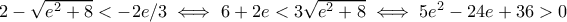 2-\sqrt{e^2+8}<-2e/3\iff 6+2e<3\sqrt{e^2+8}\iff 5e^2-24e+36>0