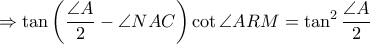 \displaystyle \Rightarrow \tan \left ( \frac{\angle A}{2}-\angle NAC \right )\cot \angle ARM=\tan ^2\frac{\angle A}{2}