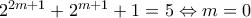 2^{2m+1}+2^{m+1}+1=5\Leftrightarrow m=0