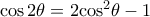 \cos 2\theta  = 2{\cos ^2}\theta  - 1