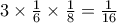 3 \times \frac{1}{6} \times \frac{1}{8} = \frac{1}{16}