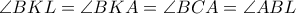 \angle BKL = \angle BKA = \angle BCA = \angle ABL