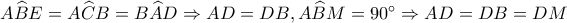 A\widehat{B}E=A\widehat{C}B=B\widehat{A}D\Rightarrow AD=DB ,A\widehat{B}M=90^{\circ}\Rightarrow AD=DB=DM